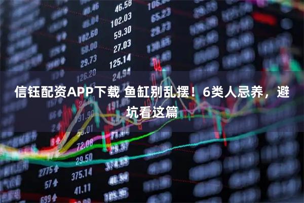 信钰配资APP下载 鱼缸别乱摆！6类人忌养，避坑看这篇